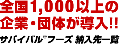 全国1,000以上の企業・団体が導入!!サバイバルフーズ納入先一覧