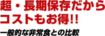 超・長期保存だからコストもお得!!一般的な非常食との比較